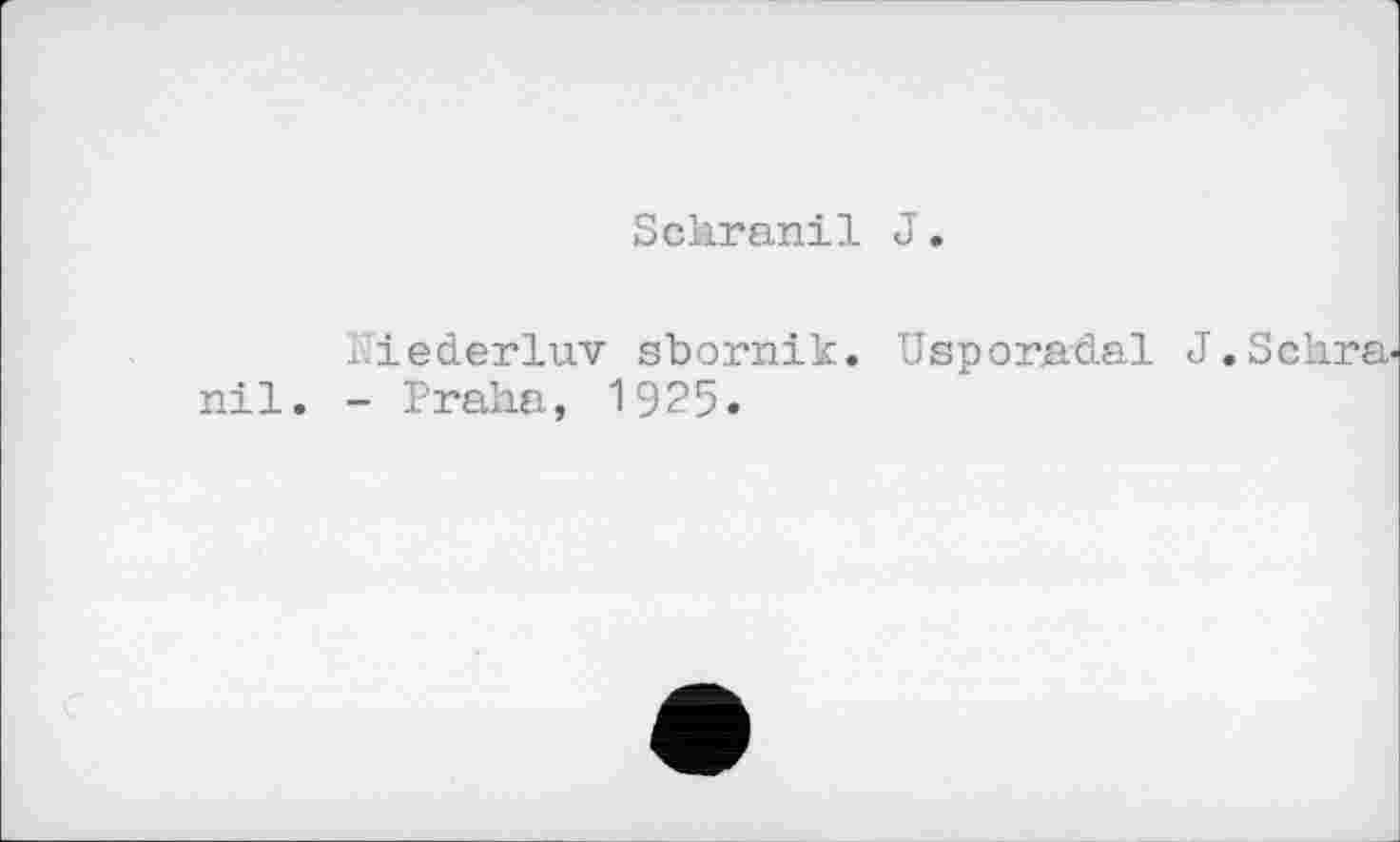 ﻿Schranil J.
nil.
Hiederluv sbornik. Usporadal J.Schra.
- Praha, 1925.